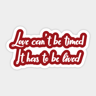 Love Can’t Be Timed. It Has To Be Lived Sticker